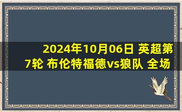 2024年10月06日 英超第7轮 布伦特福德vs狼队 全场录像